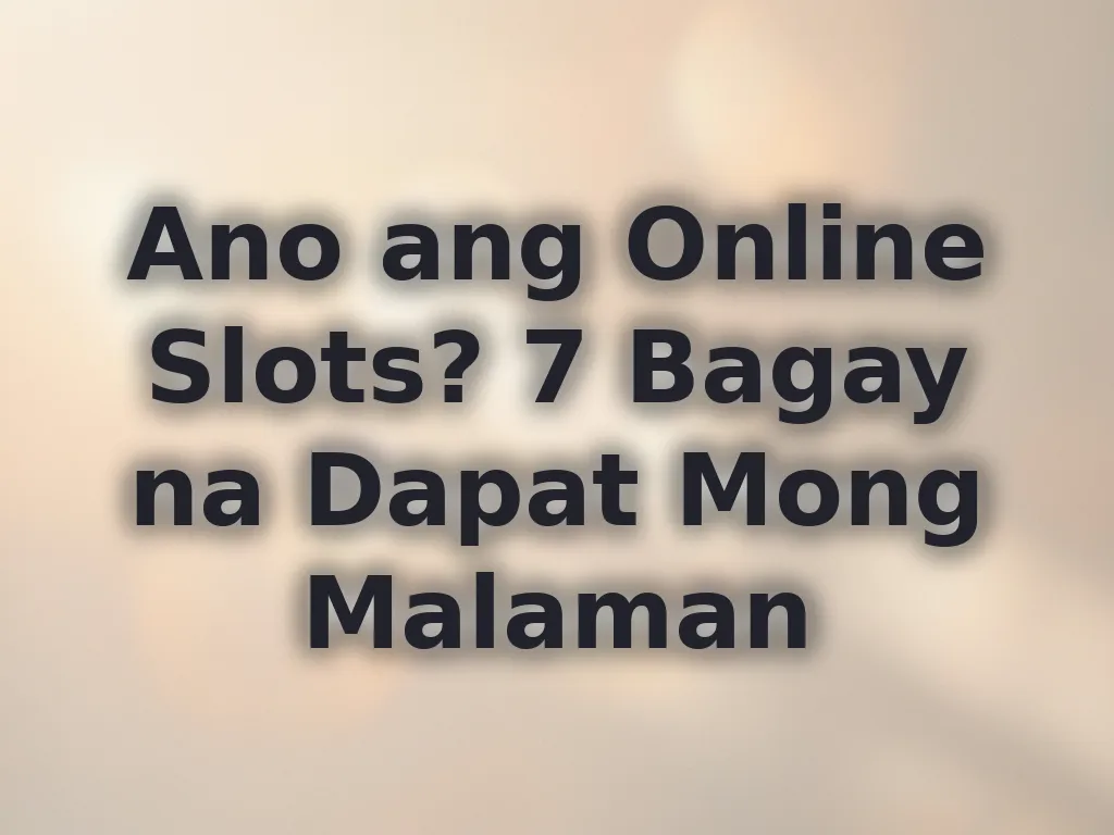 Ano ang Online Slots? 7 Bagay na Dapat Mong Malaman
