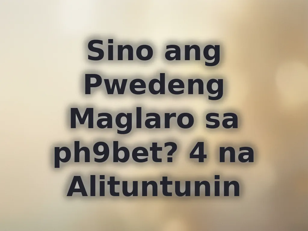 Sino ang Pwedeng Maglaro sa ph9bet? 4 na Alituntunin