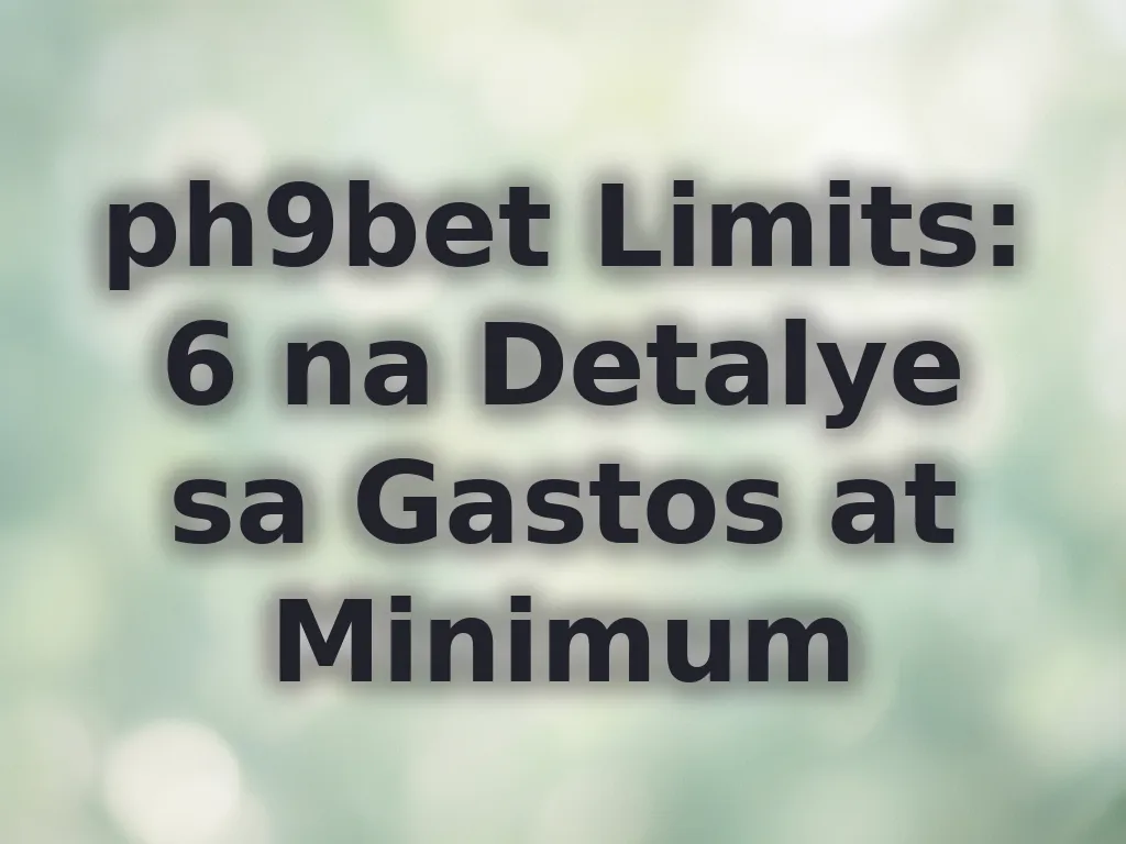 ph9bet Limits: 6 na Detalye sa Gastos at Minimum