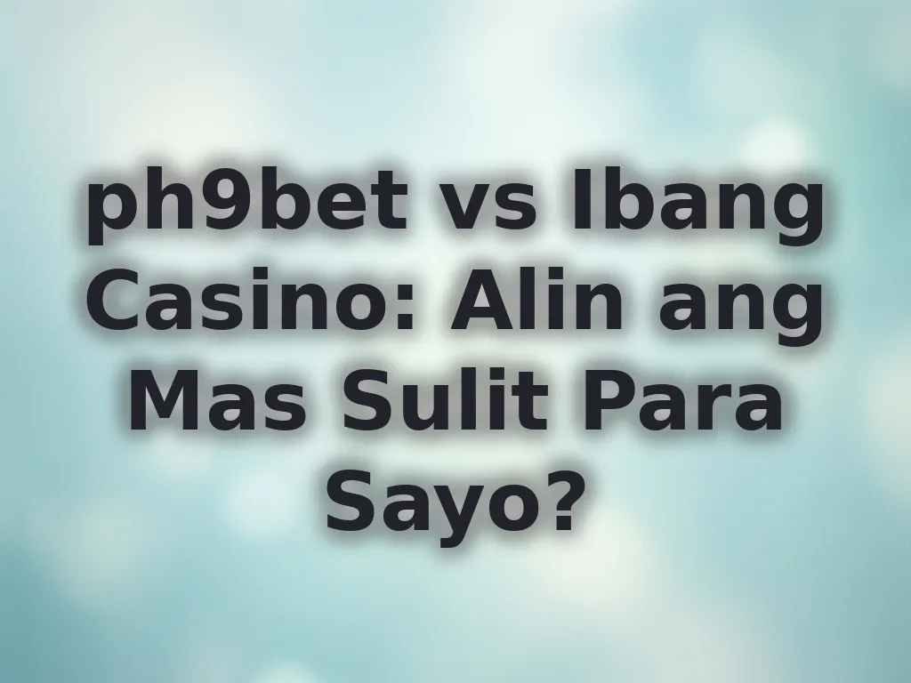 ph9bet vs Ibang Casino: Alin ang Mas Sulit Para Sayo?